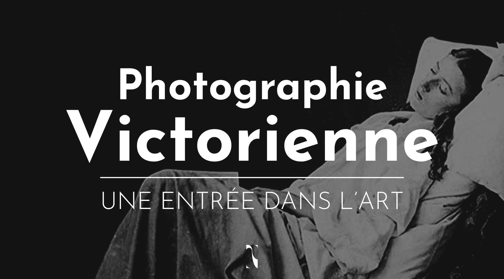 03 • La Photographie Victorienne : une entrée dans l’art