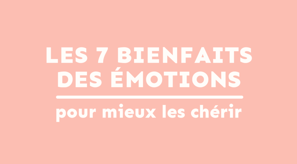 Les 7 bienfaits des émotions
